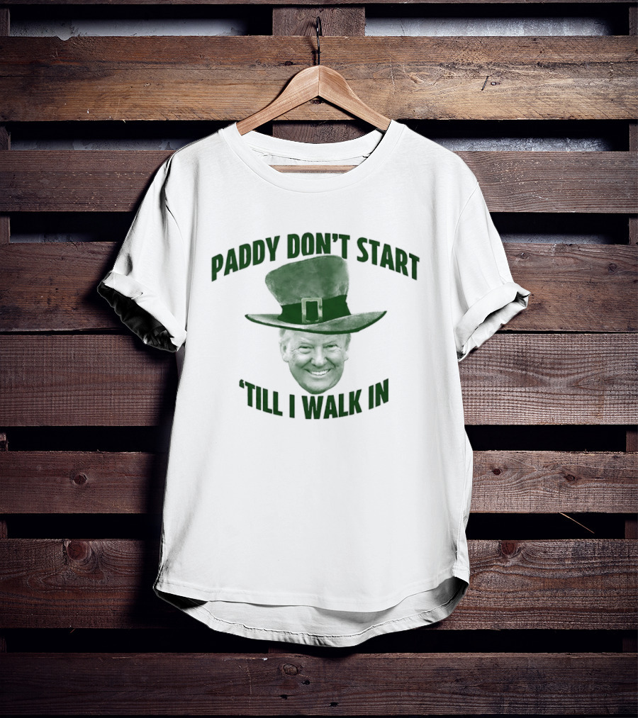 Paddy Don't Start 'Till I Walk In St Patrick's Day Hat T-Shirt