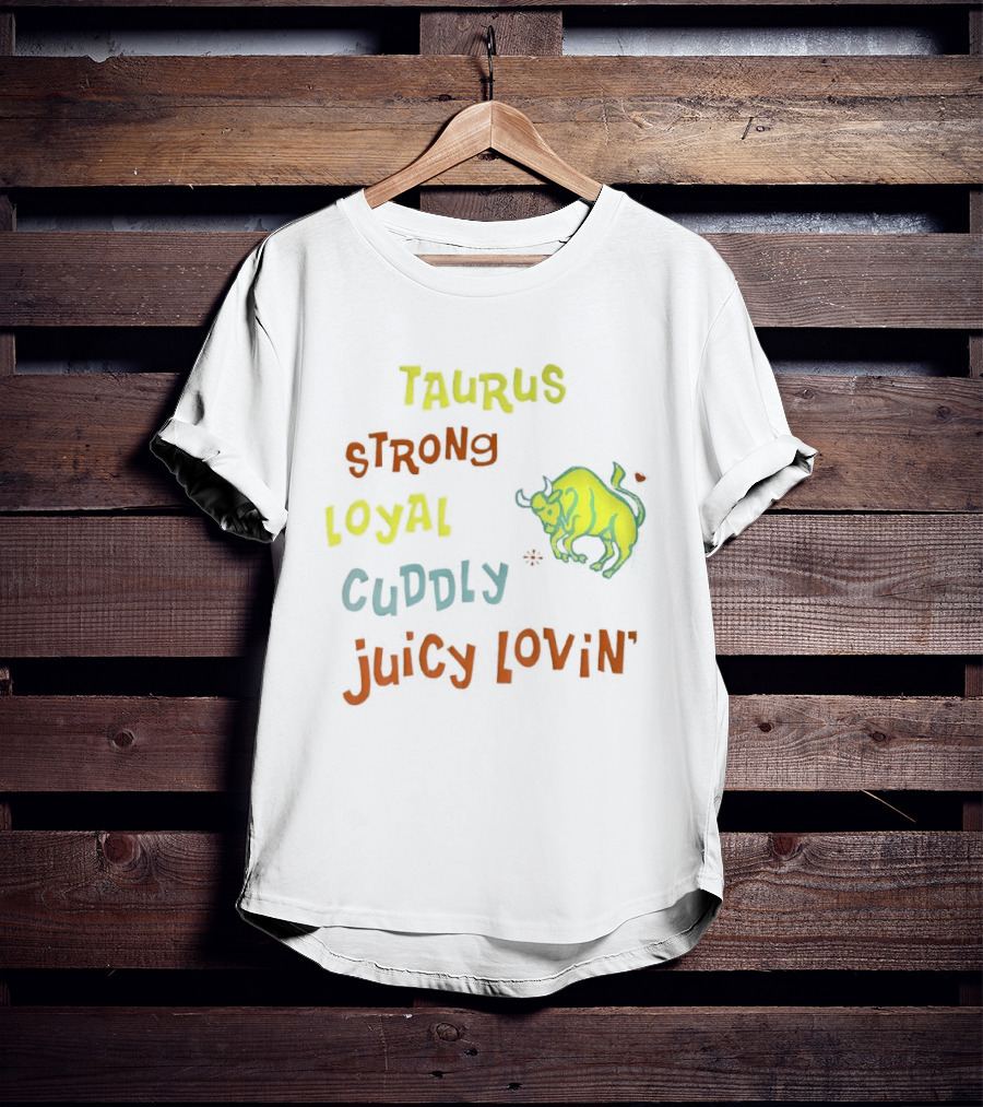 Taurus Strong Loyal Cuddly Juicy Lovin' Bull T-Shirt