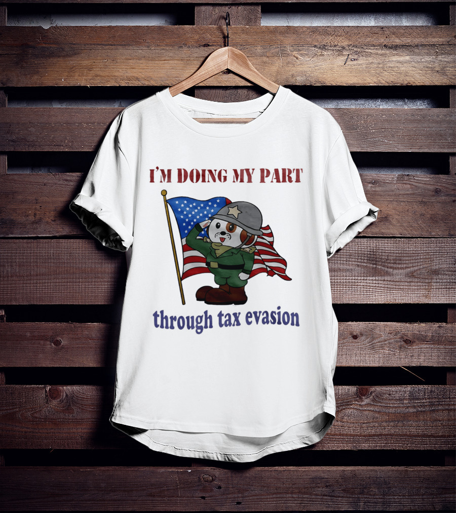 I'm Doing My Part Through Tax Evasion Dog Soldier American Flag T-Shirt