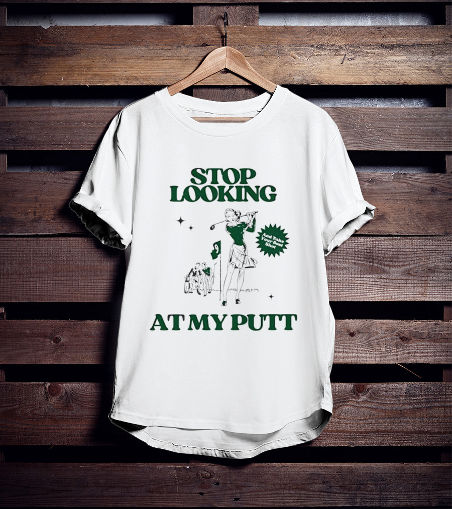 Stop Looking At My Putt Golf Humor Take Your Best Shot T-Shirt