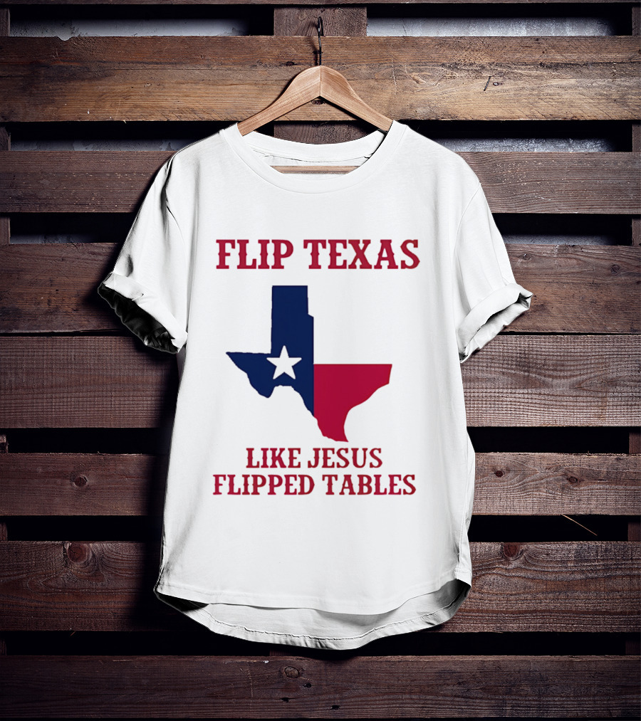Flip Texas Like Jesus Flipped Tables T-Shirt