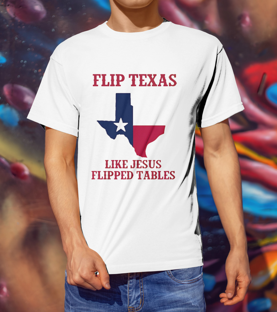 Flip Texas Like Jesus Flipped Tables T-Shirt