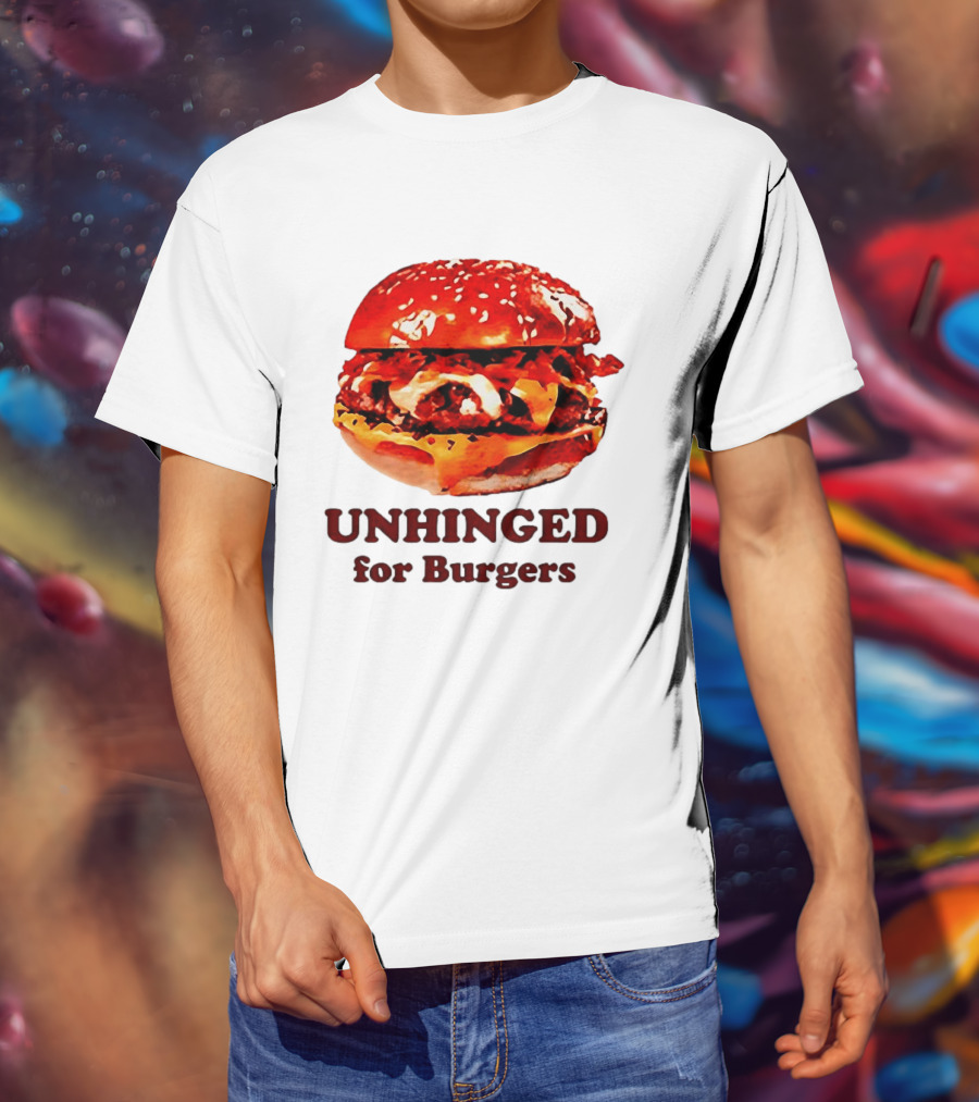 UNHINGED For Burgers Fast Food Lovers T-Shirt