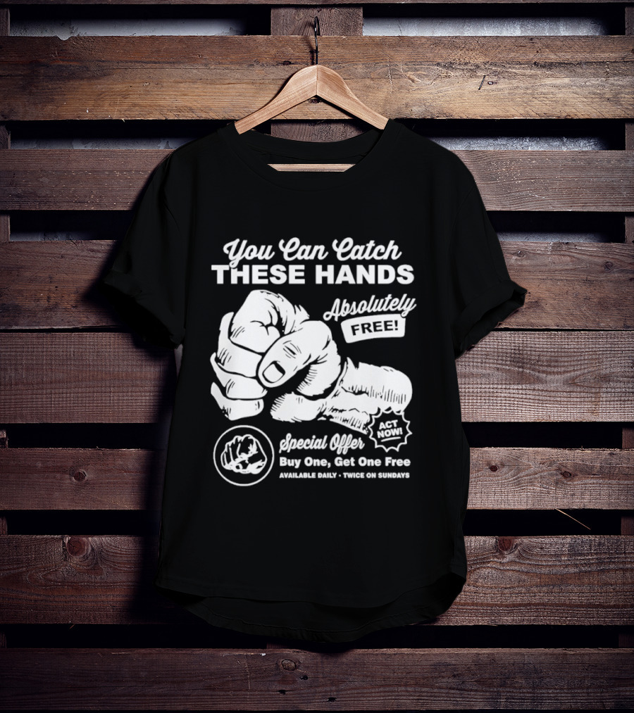 You Can Catch These Hands Absolutely Free Special Offer Buy One Get One Free T-Shirt