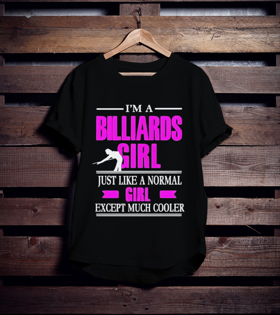 I'm A Billiards Girl Just Like A Normal Girl Except Much Cooler Pool Player T-Shirt