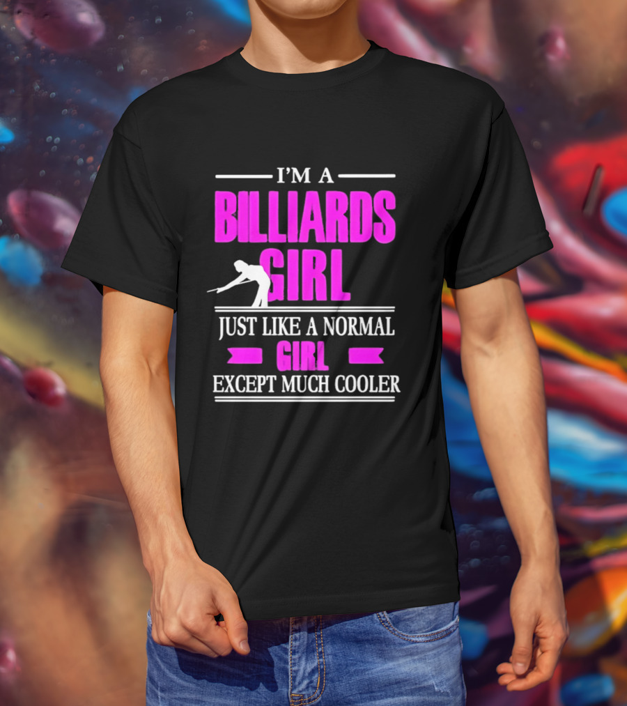 I'm A Billiards Girl Just Like A Normal Girl Except Much Cooler Pool Player T-Shirt