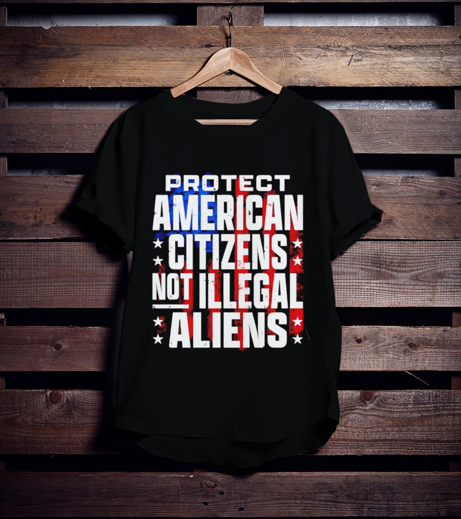 Protect American Citizens Not Illegal Aliens Stars And Stripes T-Shirt