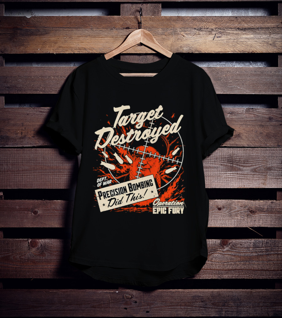 Target Destroyed Precision Bombing Did This Operation Epic Fury T-Shirt