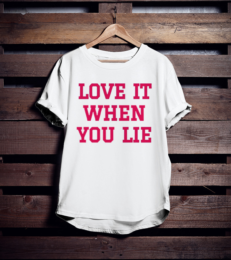 LOVE IT WHEN YOU LIE Lyrics T-Shirt