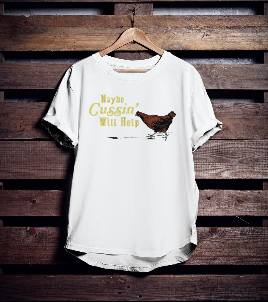 Maybe Cussin' Will Help Chicken T-Shirt