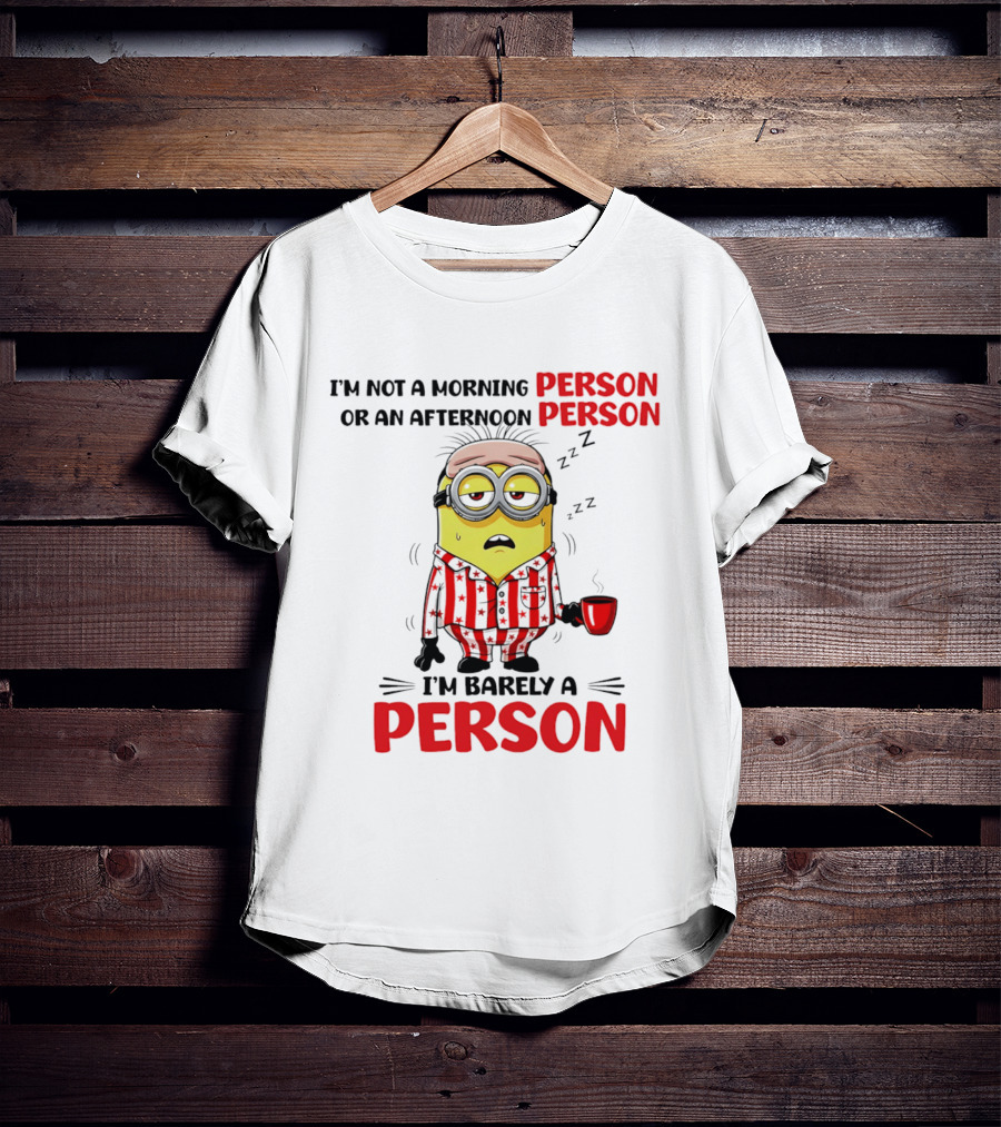 I'm Not A Morning Person Or An Afternoon Person Minion I'm Barely A Person T-Shirt