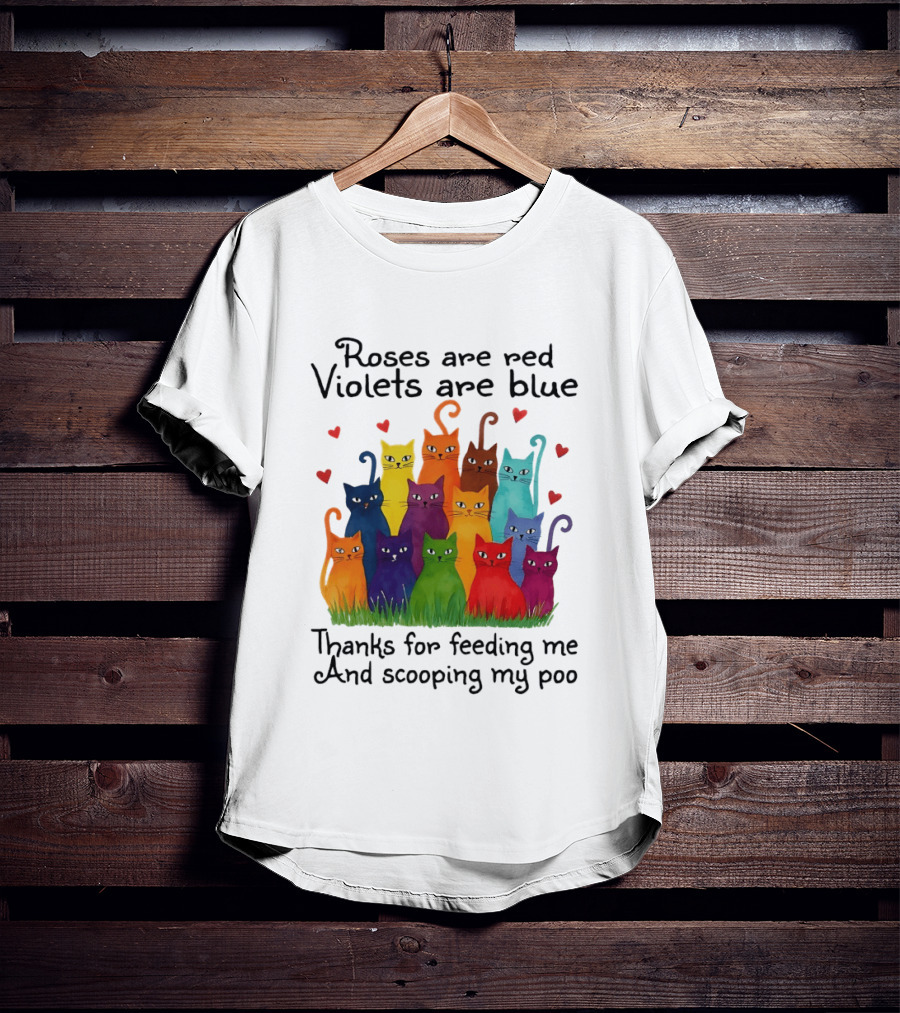 Roses Are Red Violets Are Blue Thanks For Feeding Me And Scooping My Poo Funny Cat Poem With Colorful Cats And Heart Accents T-Shirt