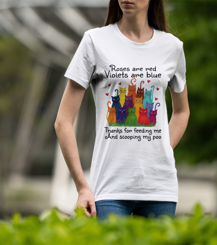 Roses Are Red Violets Are Blue Thanks For Feeding Me And Scooping My Poo Funny Cat Poem With Colorful Cats And Heart Accents T-Shirt