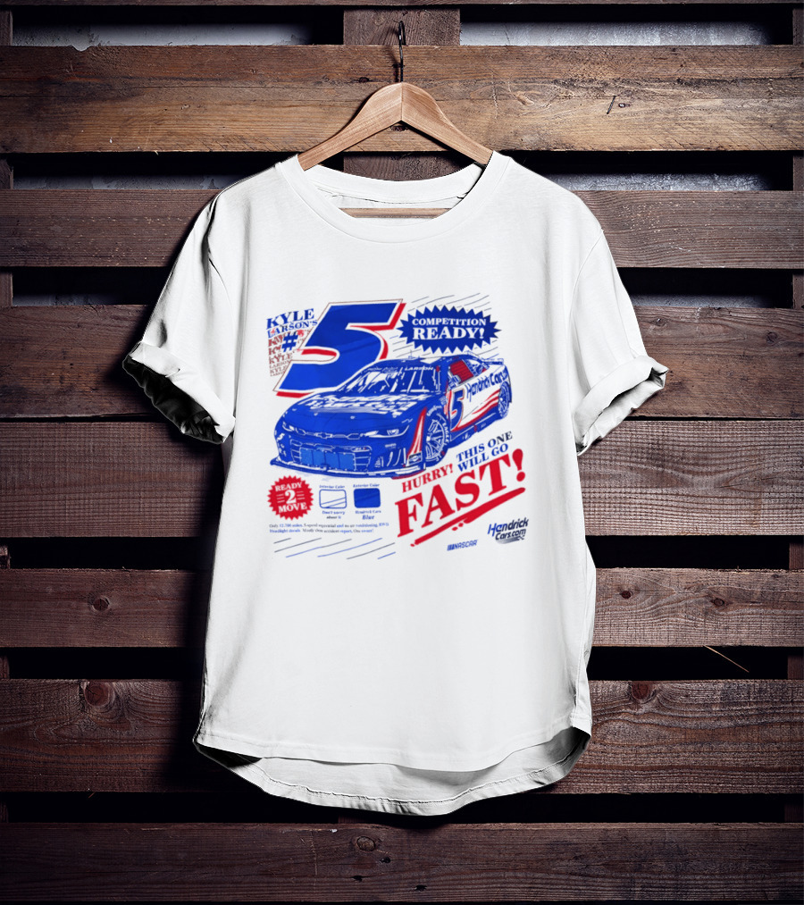 Kyle Larson 5 Motorsports Competition Ready Hurry This One Will Go Fast Hendrick Driven T-Shirt
