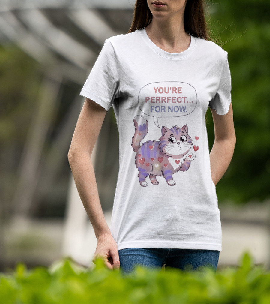 You're Perrfect For Now Love Cat Hearts T-Shirt