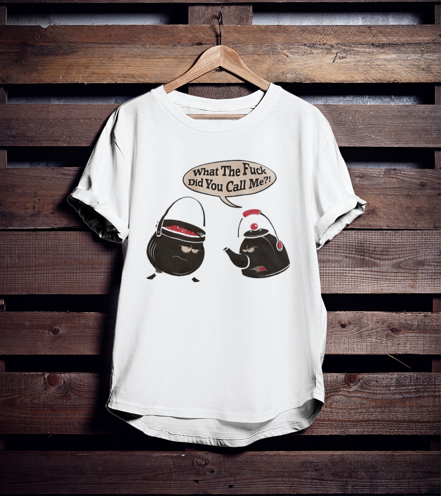 What The Fuck Did You Call Me Angry Teapot And Pot Confrontation T-Shirt