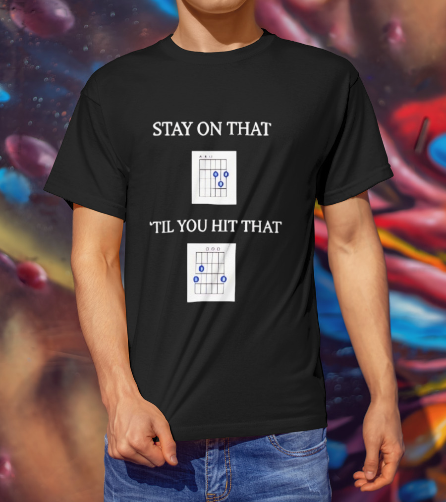Stay On That Til You Hit That Guitar Chords Musician Humor T-Shirt