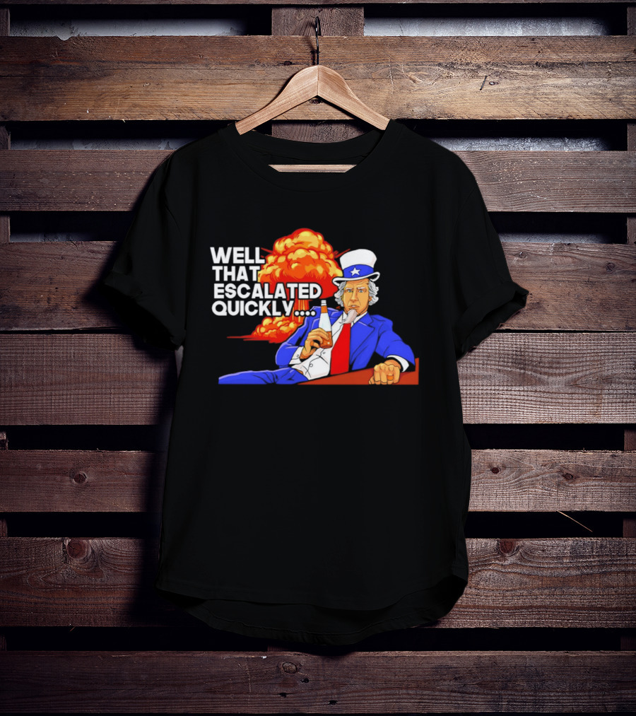 Well That Escalated Quickly Uncle Sam Drinking Beer Explosion T-Shirt