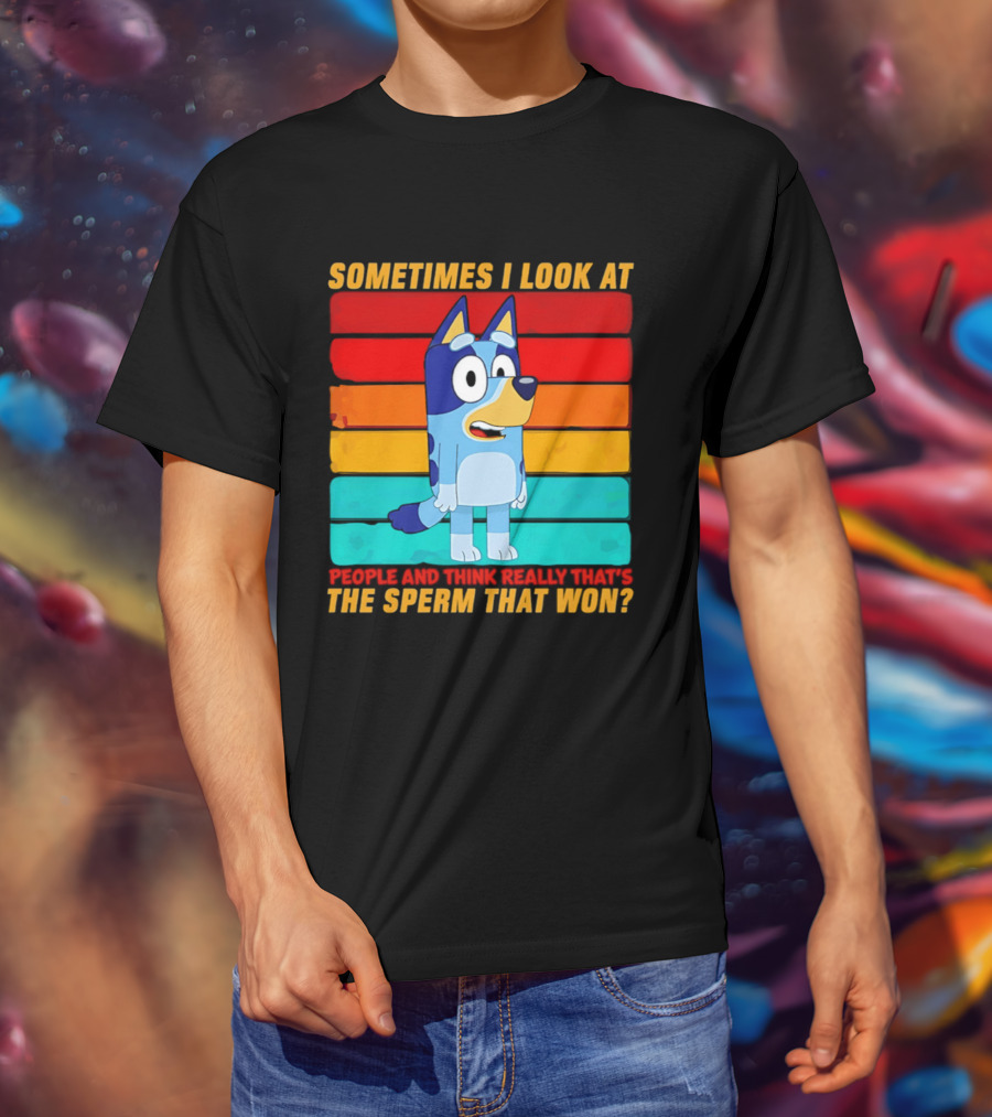 Bluey Sometimes I Look At People And Think Really That's The Sperm That Won Character Rainbow T-Shirt
