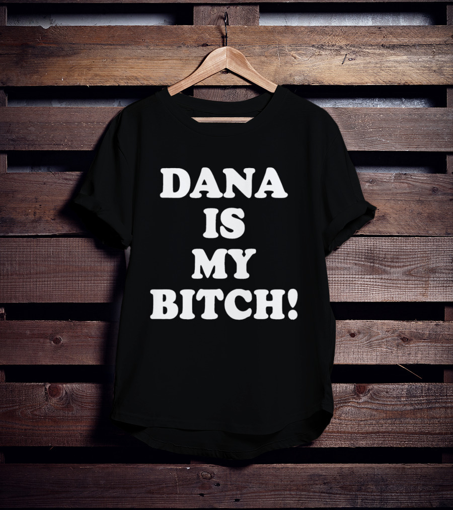 Dana Is My Bitch Statement In Bold White T-Shirt