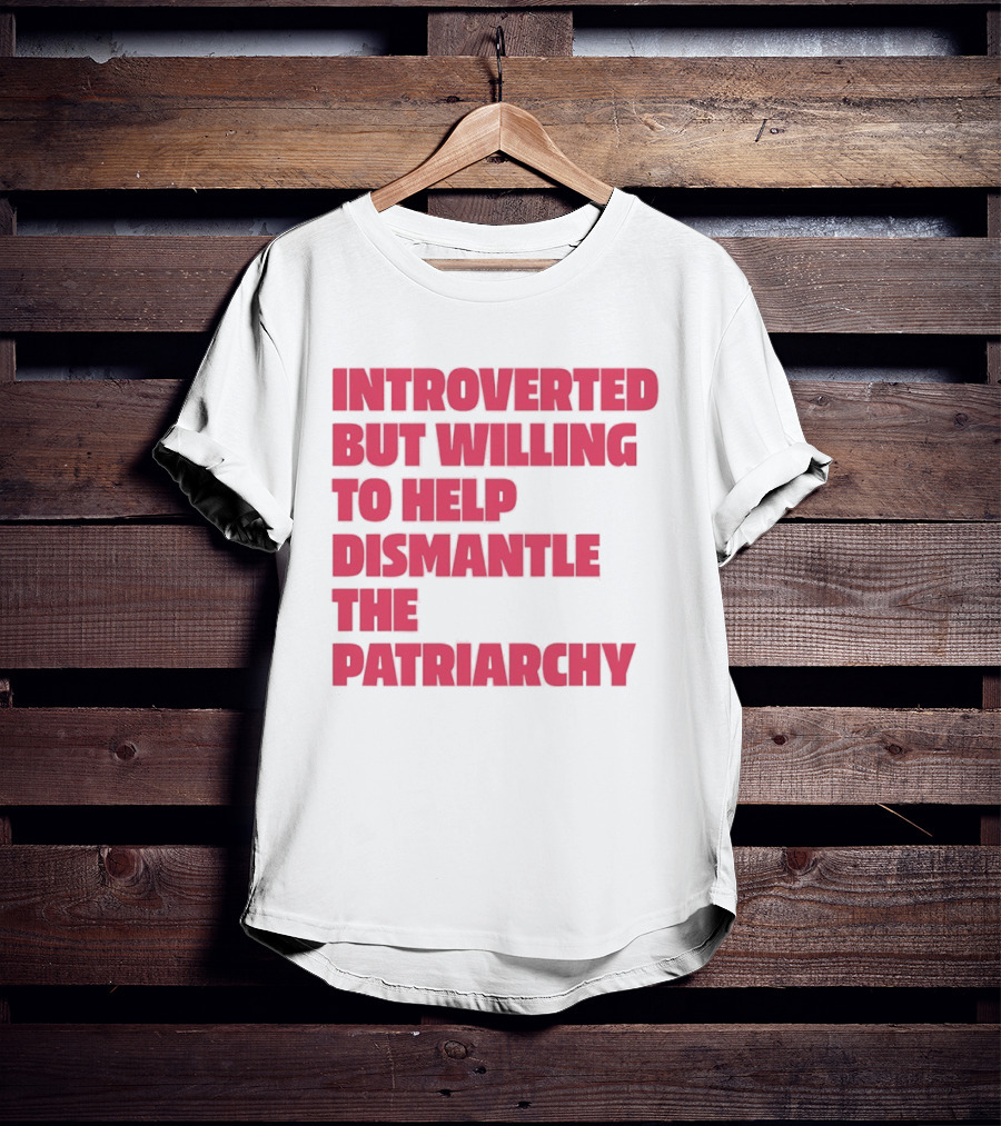 Introverted But Willing To Help Dismantle The Patriarchy Pink_TEXT Bold Empowerment T-Shirt