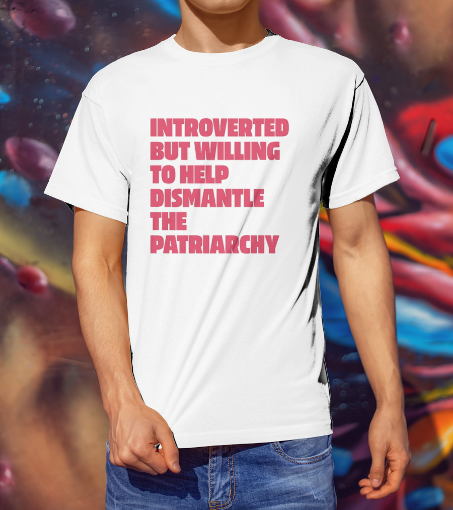 Introverted But Willing To Help Dismantle The Patriarchy Pink_TEXT Bold Empowerment T-Shirt