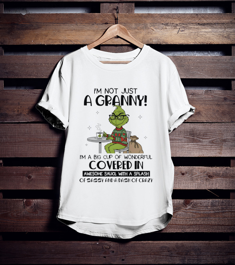 I'm Not Just A Granny Grinch Big Cup Of Wonderful Covered In Awesome Sauce Sassy Crazy T-Shirt