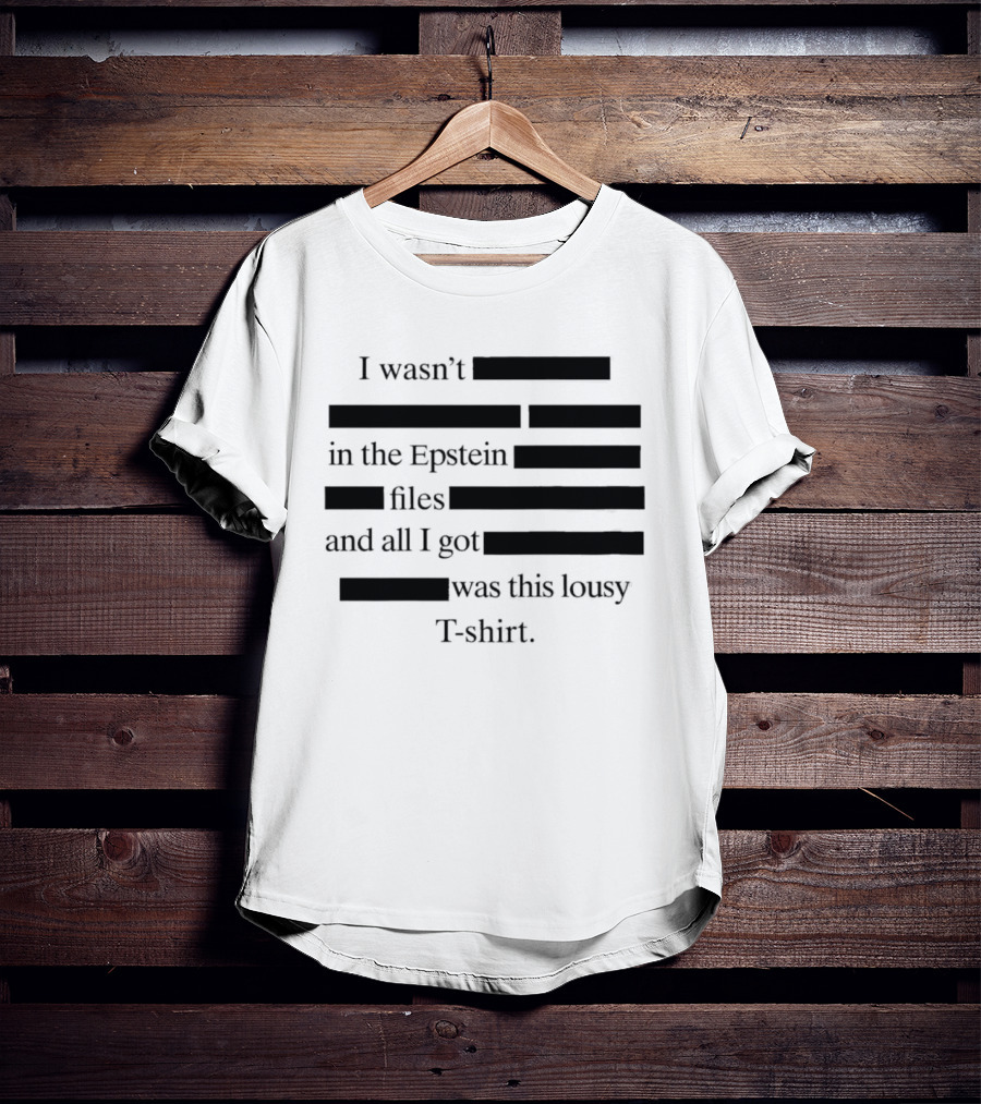 I Wasn't In The Epstein Files And All I Got Was This Lousy T T-Shirt