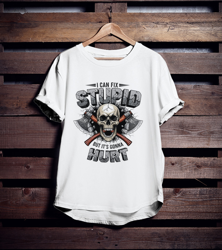 I Can Fix Stupid Skull Axe It's Gonna Hurt T-Shirt