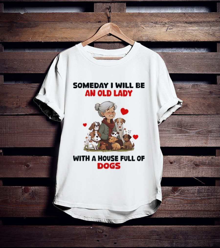 Someday I Will Be An Old Lady With A House Full Of Dogs T-Shirt
