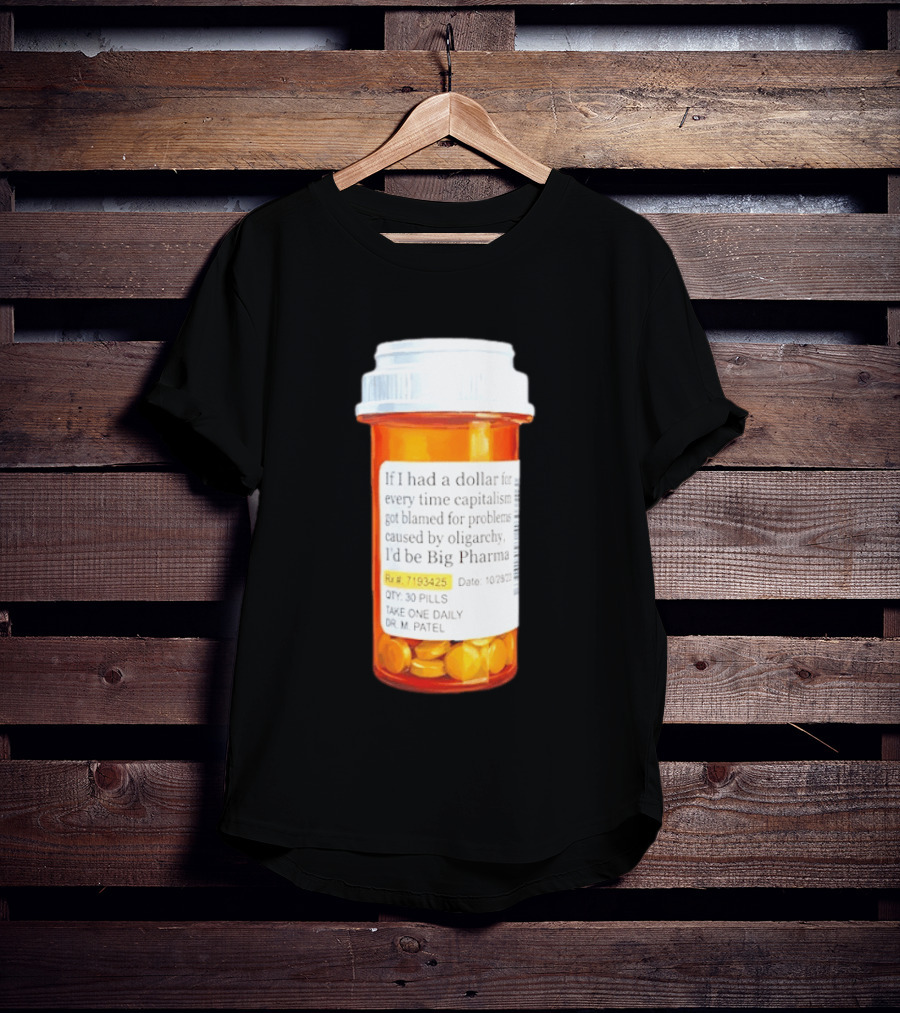 Big Pharma Dollars Prescription Bottle Satire On Capitalism And Oligarchy T-Shirt