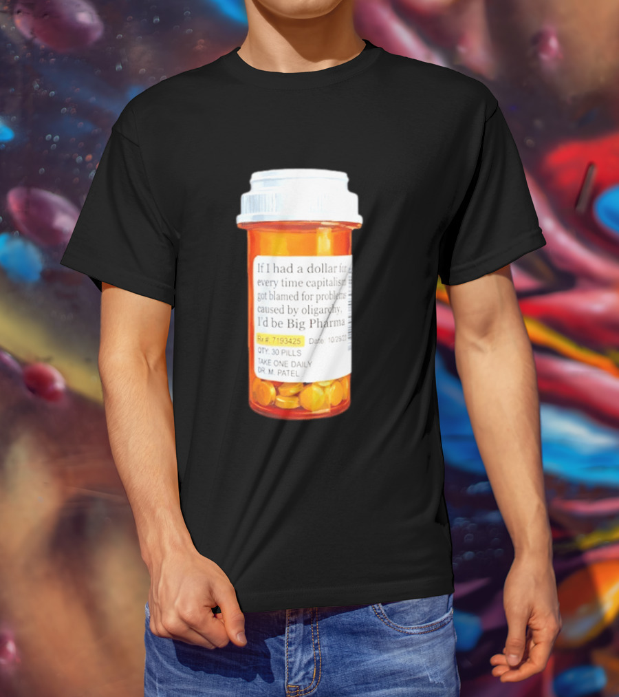 Big Pharma Dollars Prescription Bottle Satire On Capitalism And Oligarchy T-Shirt