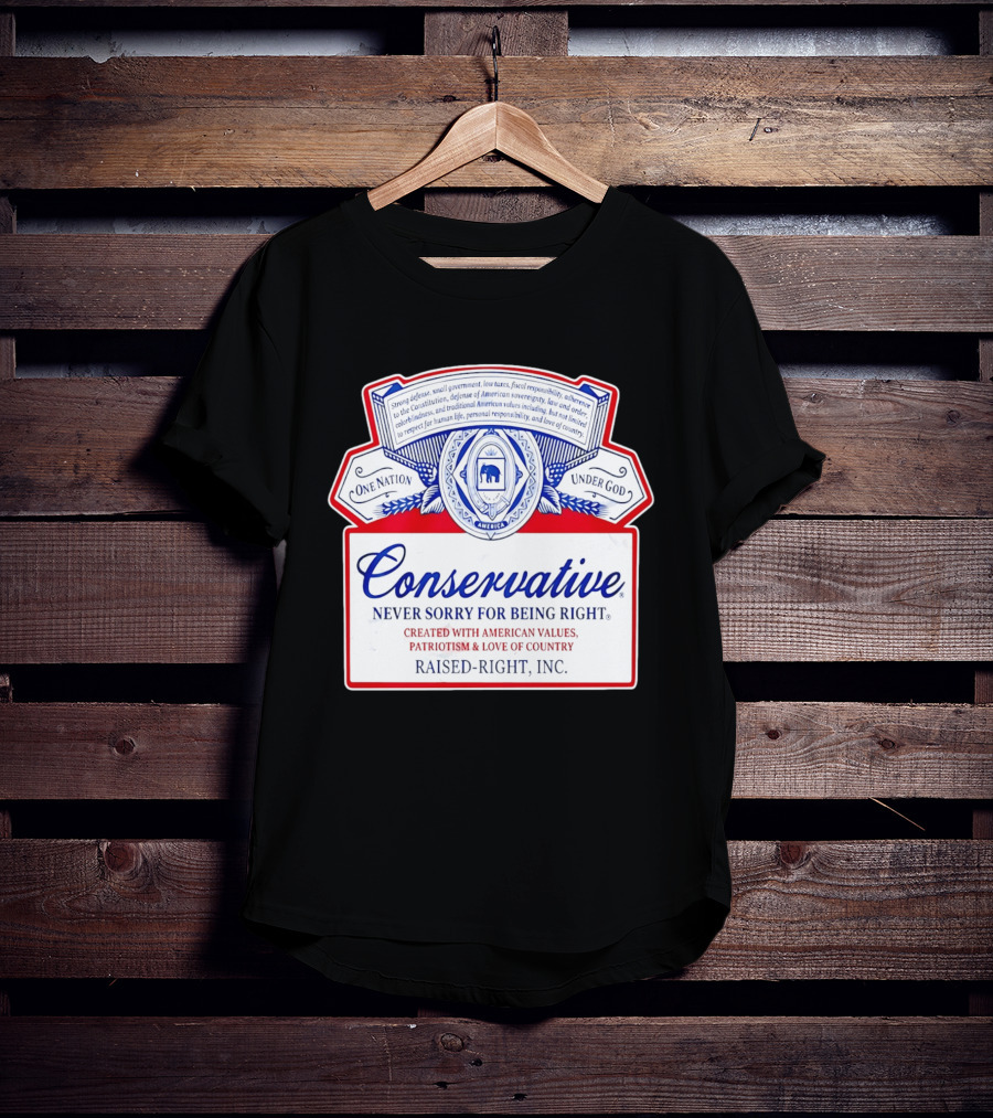 Conservative Never Sorry For Being Right One Nation Under God Raised Right Inc America Values Patriotism T-Shirt