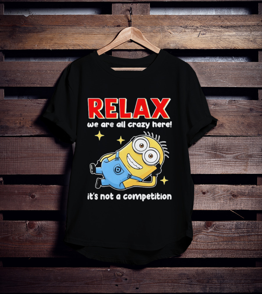 RELAX We Are All Crazy Here Minion It's Not A Competition T-Shirt