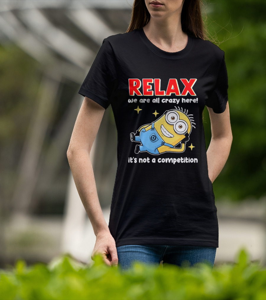 RELAX We Are All Crazy Here Minion It's Not A Competition T-Shirt