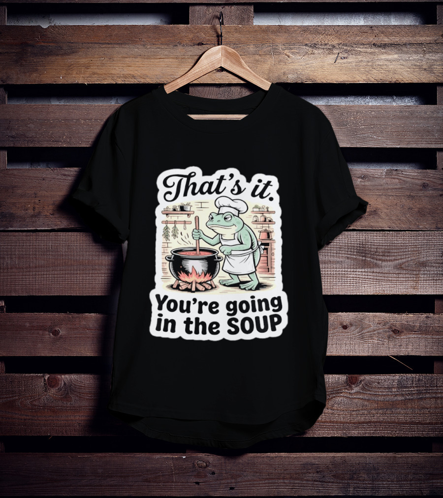 That's It You're Going In The Soup Frog Chef Cooking T-Shirt