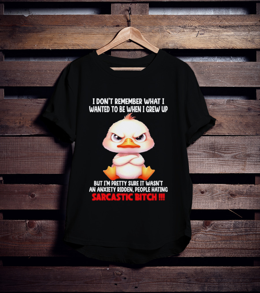 Grumpy Duck I Don't Remember What I Wanted To Be When I Grew Up Anxiety Ridden People Hating Sarcastic T-Shirt