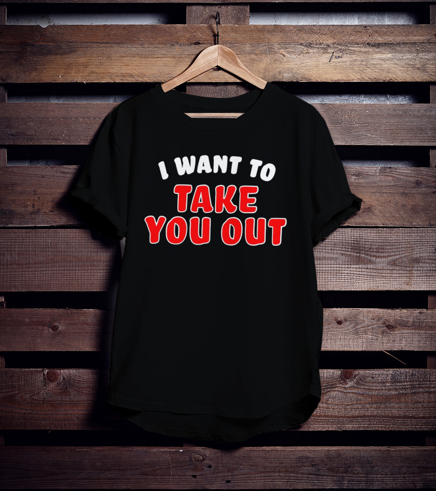 I Want To Take You Out White And Red T-Shirt