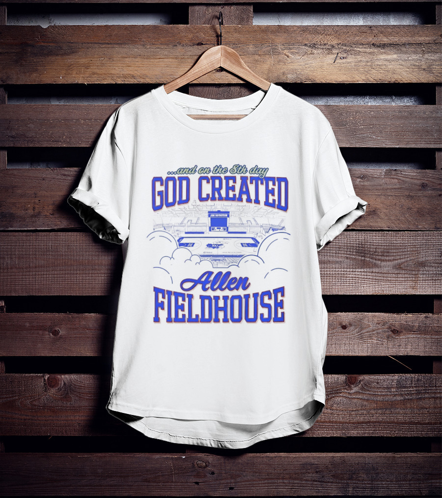 God Created Allen Fieldhouse And On The 8th Day T-Shirt