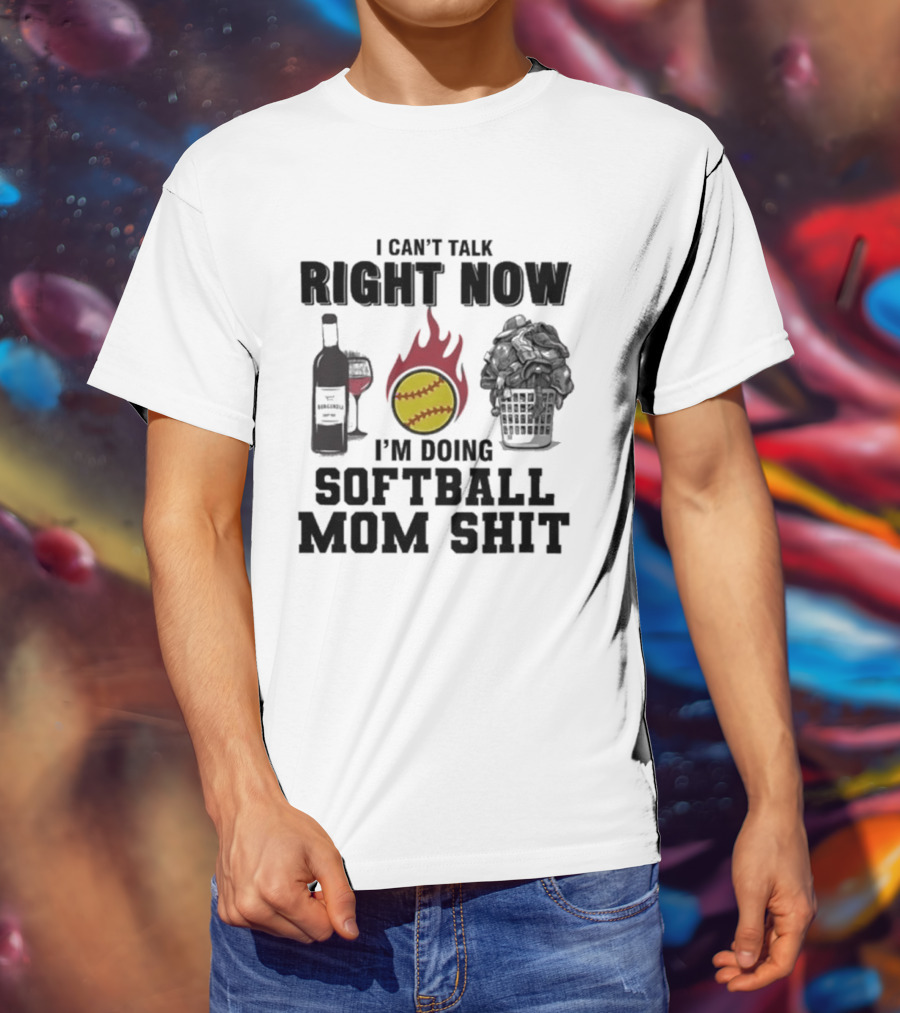 I Can't Talk Right Now I'm Doing Softball Mom Shit Wine Bottle And Flaming Softball Image T-Shirt