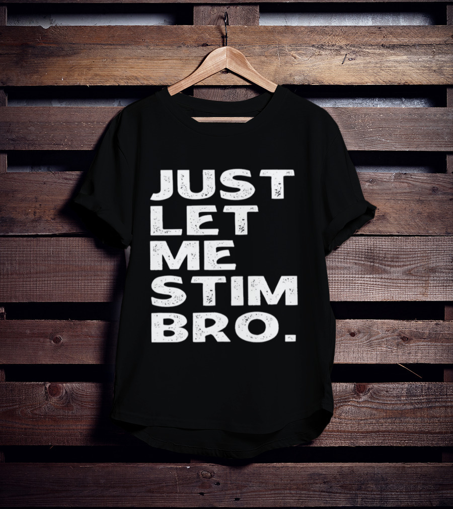 Just Let Me Stim Bro T-Shirt
