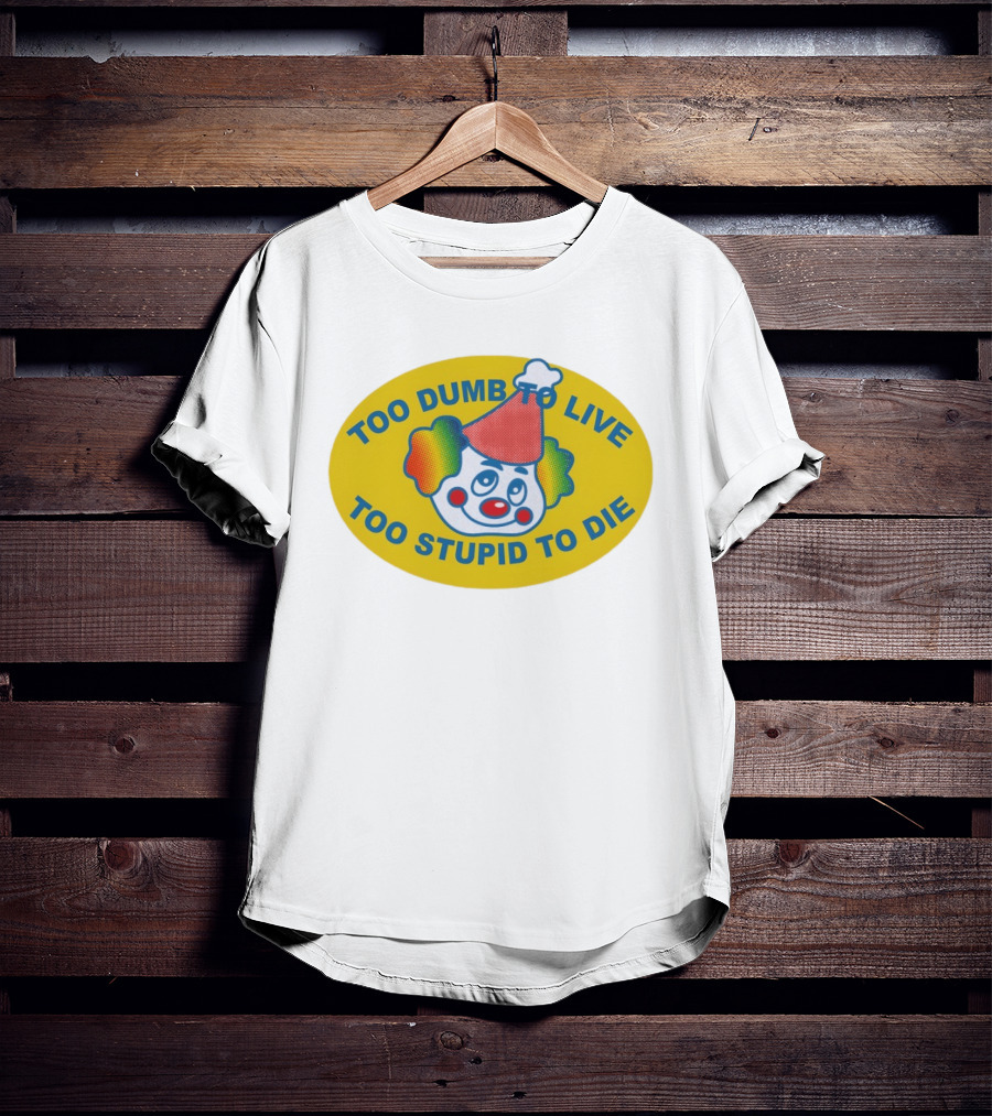Too Dumb To Live Too Stupid To Die Clown Face Whimsical Humor T-Shirt