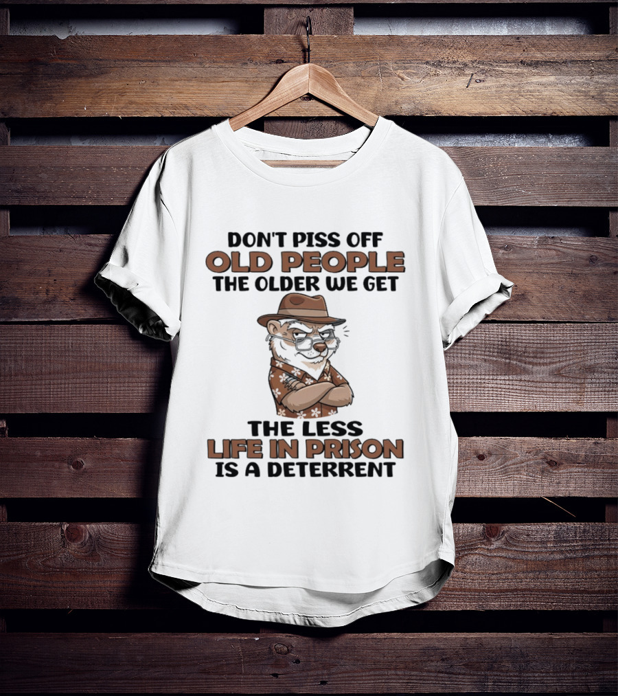 Don't Piss Off Old People Otter The Less Life In Prison Is A Deterrent T-Shirt