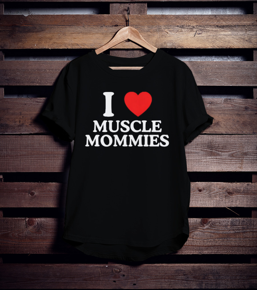 I Love Muscle Mommies Gym Motivation Fitness Empowerment T-Shirt