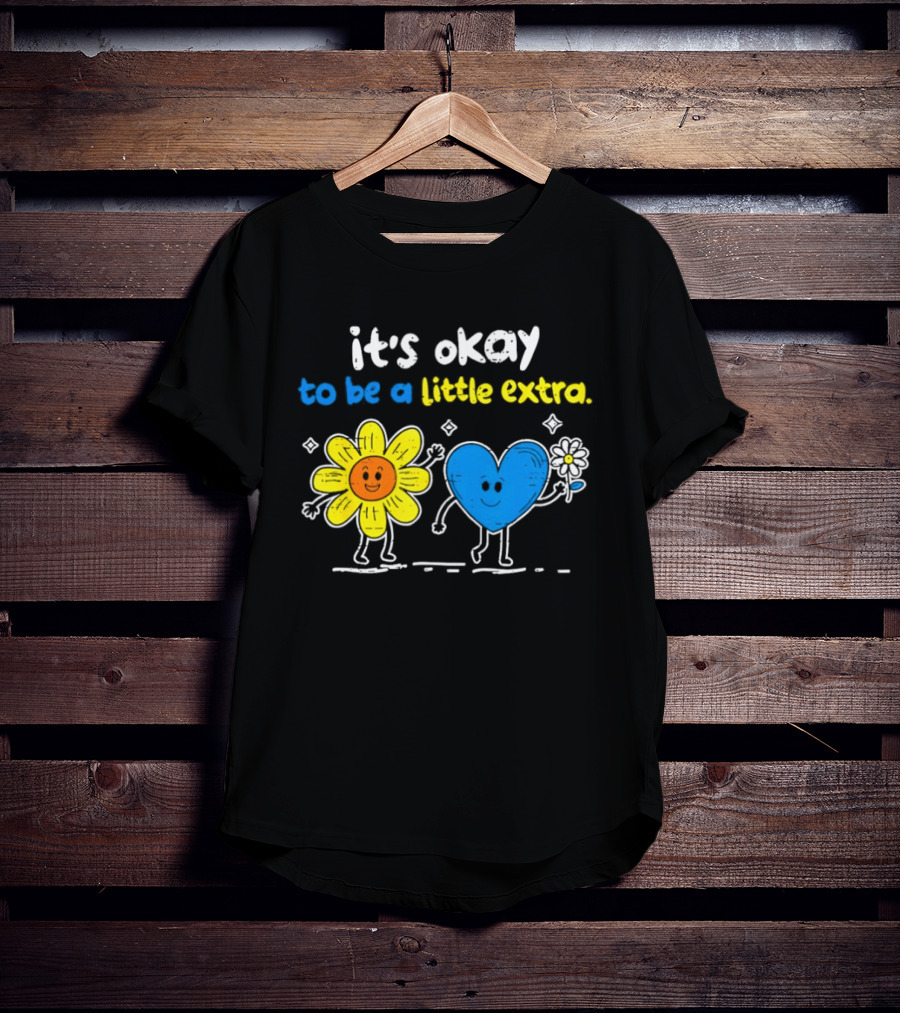 It's Okay To Be A Little Extra Down Syndrome Awareness T-Shirt