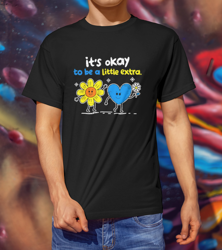 It's Okay To Be A Little Extra Down Syndrome Awareness T-Shirt
