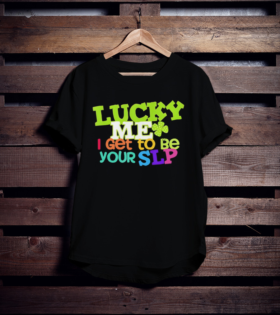 Lucky Me I Get To Be Your SLP Speech Teacher Clover T-Shirt