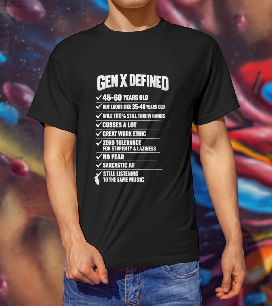 Gen X Defined 45 60 Years Old Looks Like 35 40 No Fear Great Work Ethic Sarcastic AF T-Shirt