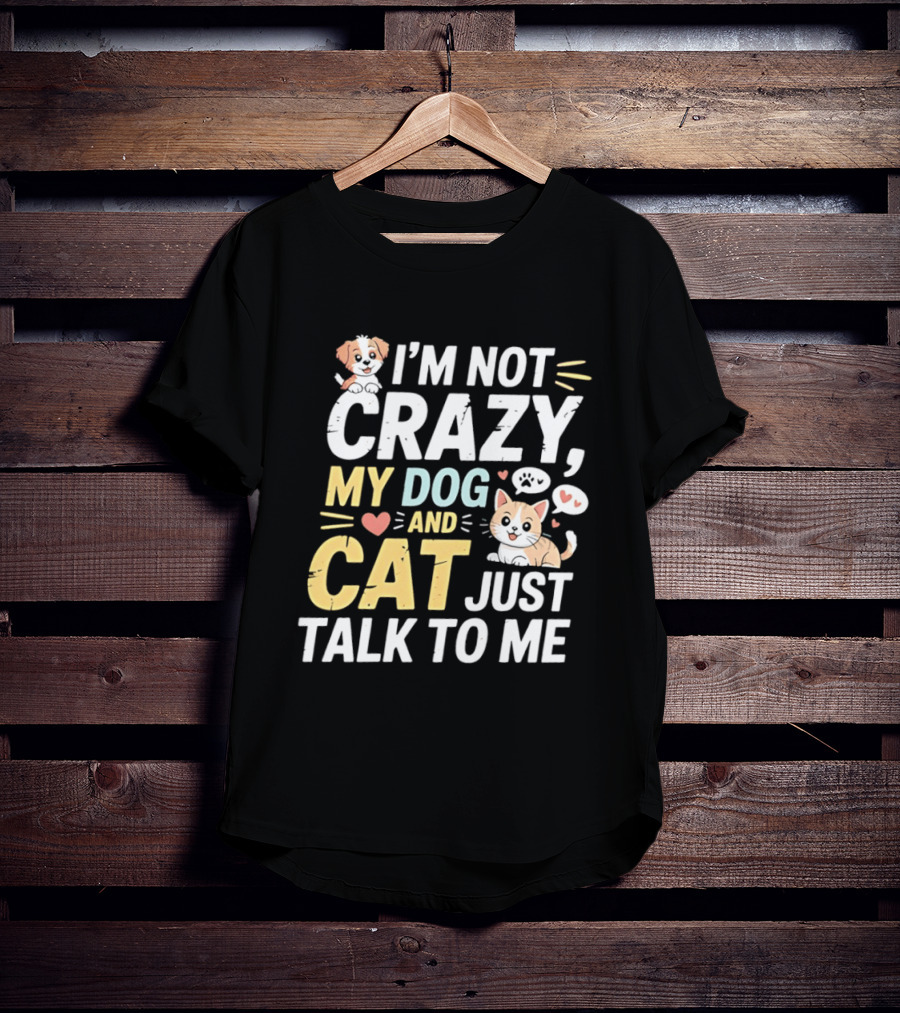 I'm Not Crazy My Dog And Cat Just Talk To Me Funny Pet Lovers T-Shirt