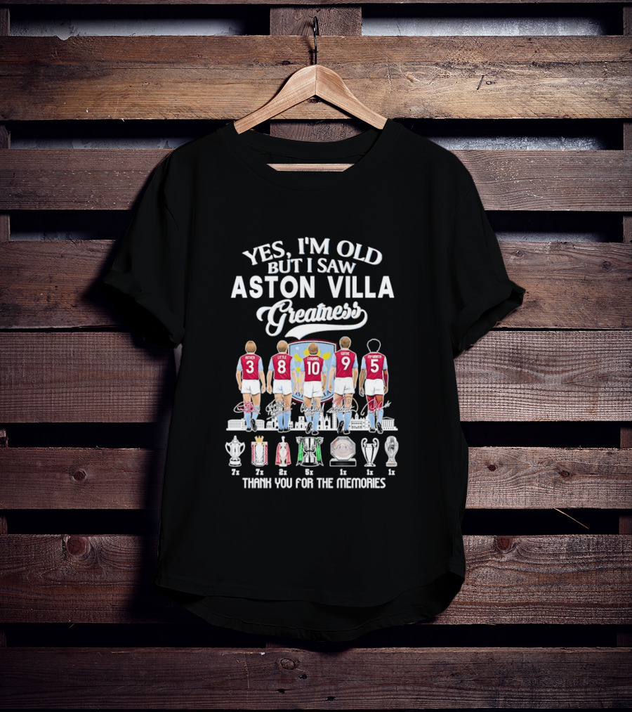 Yes I'm Old But I Saw Aston Villa Greatness Thank You For The Memories T-Shirt